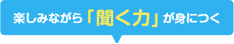 楽しみながら「聞く力」が身につく